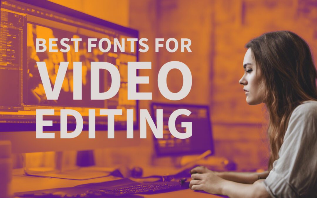 The Best Fonts for Video Editing: A Comprehensive Guide